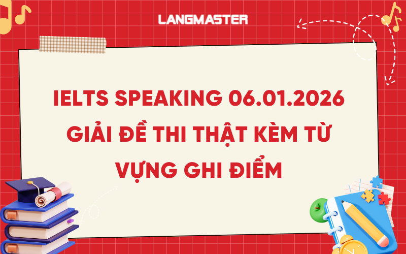 IELTS Speaking 06.01.2026: Giải đề thi thật kèm từ vựng ghi điểm
